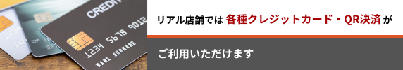 リアル店舗では各種クレジットカード・QR決済がご利用いただけます